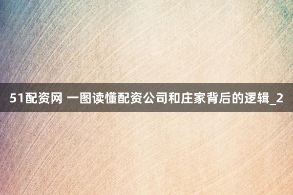 51配资网 一图读懂配资公司和庄家背后的逻辑_2